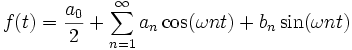 f(t) = {a_0 \over 2} + \sum_{n=1}^{\infty}{ a_n \cos ( \omega n t ) + b_n \sin ( \omega n t ) } 