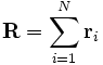 \mathbf{R} = \sum_{i=1}^{N} \mathbf r_i