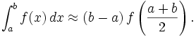 \int_a^b f(x)\,dx \approx (b-a) \, f\left(\frac{a+b}{2}\right).