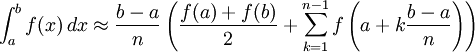 \int_a^b f(x)\,dx \approx \frac{b-a}{n} \left( {f(a) + f(b) \over 2} + \sum_{k=1}^{n-1} f \left( a+k \frac{b-a}{n} \right) \right)