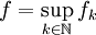  f = \sup_{k \in \mathbb{N}} f_k 