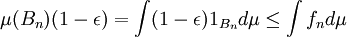  \mu(B_n) (1 - \epsilon) = \int (1 - \epsilon)
1_{B_n} d \mu \leq \int f_n d \mu 