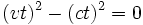  (vt)^2 - (ct)^2 = 0 \,