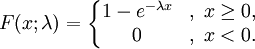 
F(x;\lambda) = \left\{\begin{matrix}
1-e^{-\lambda x}&,\; x \ge 0, \\
0 &,\; x < 0.
\end{matrix}\right.