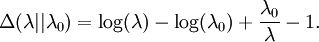 
\Delta(\lambda || \lambda_0) = \log(\lambda) - \log(\lambda_0) + \frac{\lambda_0}{\lambda} - 1.

