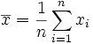 \overline{x}={1 \over n}\sum_{i=1}^n x_i