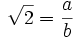 \sqrt{2} = {a\over b}
