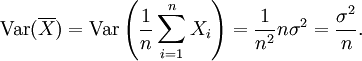\operatorname{Var}(\overline{X}) = \operatorname{Var}\left(\frac{1}{n}\sum_{i=1}^n X_i\right) = \frac {1}{n^2} n \sigma^2 = \frac {\sigma^2} {n}.