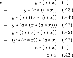 
\begin{align}
e & = & y * (a * x)             &\quad (1)   \\
  & = & y * (a * (e * x))       &\quad (A3') \\
  & = & y * (a * ((x * a) * x)) &\quad (A4') \\
  & = & y * (a * (x * (a * x))) &\quad (A2)  \\
  & = & y * ((a * x) * (a * x)) &\quad (A2)  \\
  & = & (y * (a * x)) * (a * x) &\quad (A2)  \\
  & = & e * (a * x)             &\quad (1)   \\
  & = & a * x                   &\quad (A3') \\
\end{align}
