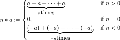 
n * a :=
\begin{cases}
\underbrace{a+a+\cdots+a}_{n \mbox{times}}, & \mbox{if }n > 0 \\
0, & \mbox{if }n = 0 \\
\underbrace{(-a)+(-a)+\cdots+(-a)}_{-n \mbox{times}}, & \mbox{if }n < 0
\end{cases}
