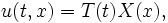  u(t,x) = T(t) X(x),\,