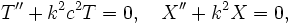  T'' + k^2 c^2 T=0, \quad X'' + k^2 X=0,\,