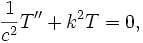  \frac{1}{c^2}T'' +k^2 T=0, \,