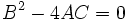 B^2 - 4AC = 0\,