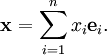 \mathbf{x} = \sum_{i=1}^n x_i \mathbf{e}_i.