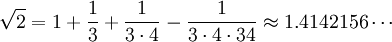 \sqrt{2} = 1 + \frac{1}{3} + \frac{1}{3\cdot4} - \frac{1}{3\cdot 4\cdot 34} \approx 1.4142156 \cdots