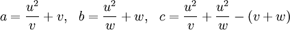 a = \frac{u^2}{v}+v, \ \ b=\frac{u^2}{w}+w, \ \ c=\frac{u^2}{v}+\frac{u^2}{w} - (v+w) 