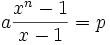 a \frac{x^n - 1}{x - 1} = p