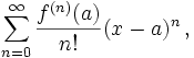 \sum_{n=0}^{\infin} \frac{f^{(n)}(a)}{n!} (x-a)^{n}\,,