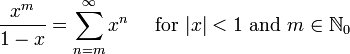 \frac{x^m}{1-x} = \sum^{\infin}_{n=m} x^n\quad\mbox{ for } |x| < 1 \mbox{ and } m\in\mathbb{N}_0\!