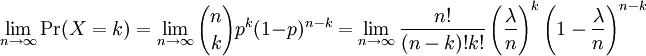 \lim_{n\to\infty} \Pr(X=k)=\lim_{n\to\infty}{n \choose k} p^k (1-p)^{n-k}
=\lim_{n\to\infty}{n! \over (n-k)!k!} \left({\lambda \over n}\right)^k \left(1-{\lambda\over n}\right)^{n-k}