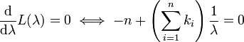 \frac{\mathrm{d}}{\mathrm{d}\lambda} L(\lambda) = 0
\iff -n + \left(\sum_{i=1}^n k_i\right) \frac{1}{\lambda} = 0 \!