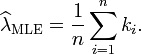 \widehat{\lambda}_\mathrm{MLE}=\frac{1}{n}\sum_{i=1}^n k_i. \!