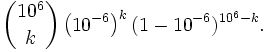 \binom{10^6}{k} \left(10^{-6}\right)^k(1-10^{-6})^{10^6-k}.