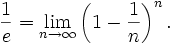 \frac{1}{e} = \lim_{n\to\infty} \left(1-\frac{1}{n}\right)^n.