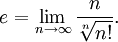 e = \lim_{n\to\infty} \frac{n}{\sqrt[n]{n!}}.