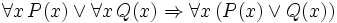 \forall x \, P(x) \lor \forall x \, Q(x) \Rightarrow \forall x \, (P(x) \lor Q(x)) 