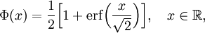 
\Phi(x)
=\frac{1}{2} \Bigl[ 1 + \operatorname{erf} \Bigl( \frac{x}{\sqrt{2}} \Bigr) \Bigr],
\quad x\in\mathbb{R},
