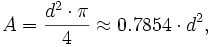 A = \frac{d^2\cdot\pi}{4} \approx 0{.}7854 \cdot d^2, 