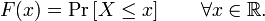  F(x) = \Pr \left[ X \le x \right] \qquad \forall x \in \mathbb{R}.