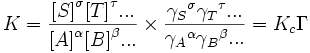 K=\frac{{[S]} ^\sigma {[T]}^\tau ... } {{[A]}^\alpha {[B]}^\beta ...}
\times \frac{{\gamma_S} ^\sigma {\gamma_T}^\tau ... } {{\gamma_A}^\alpha {\gamma_B}^\beta ...} = K_c \Gamma
