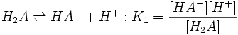 H_2A \rightleftharpoons HA^- + H^+ :K_1=\frac{[HA^-][H^+]} {[H_2A]}
