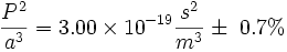 \frac{P^{2}}{a^{3}} = 3.00\times 10^{-19} \frac{s^{2}}{m^{3}}   \pm \ 0.7%\, 