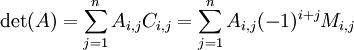 \det(A) = \sum_{j=1}^n A_{i,j}C_{i,j} = \sum_{j=1}^n A_{i,j} (-1)^{i+j} M_{i,j}