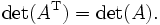 \det(A^\mathrm{T}) = \det(A). \,