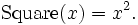 \operatorname{Square}(x) = x^2 . \,\!