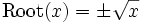 \operatorname{Root}(x) = \pm \sqrt x 