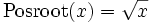 \operatorname{Posroot}(x) = \sqrt x \,\!