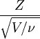  \frac{Z}{\sqrt{V/\nu\ }} 