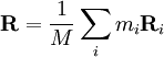\mathbf{R}=\frac{1}{M}\sum_i m_i \mathbf{R}_i
