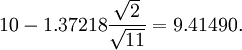 10-1.37218 \frac{\sqrt{2}}{\sqrt{11}}=9.41490.