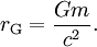 r_{\rm G} = {Gm \over c^2} .