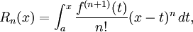 
  R_n(x) = \int_a^x \frac{f^{(n+1)} (t)}{n!} (x - t)^n \, dt,
