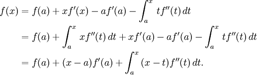  \begin{align} 
f(x) &= f(a)+xf'(x)-af'(a)-\int_a^x \, tf''(t) \, dt \\
&= f(a)+\int_a^x \, xf''(t) \,dt+xf'(a)-af'(a)-\int_a^x \, tf''(t) \, dt \\
&= f(a)+(x-a)f'(a)+\int_a^x \, (x-t)f''(t) \, dt. 
\end{align} 