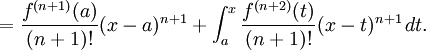  {} = \frac{f^{(n+1)} (a)}{(n+1)!} (x - a)^{n+1} + \int_a^x \frac{f^{(n+2)} (t)}{(n+1)!} (x - t)^{n+1} \, dt. 