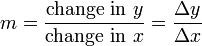 m={\mbox{change in } y \over \mbox{change in } x} = {\Delta y \over{\Delta x}}